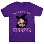 No Time To Talk I've Got Spooky Shit To Do T-Shirt