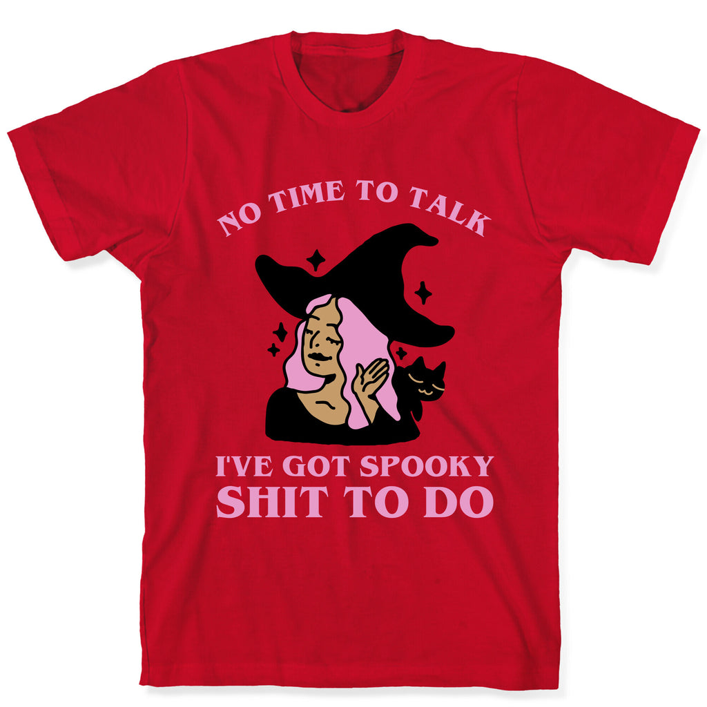 No Time To Talk I've Got Spooky Shit To Do T-Shirt