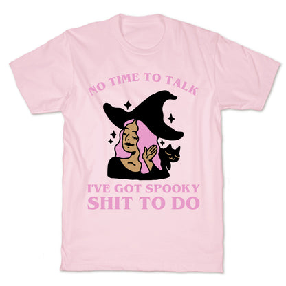 No Time To Talk I've Got Spooky Shit To Do T-Shirt