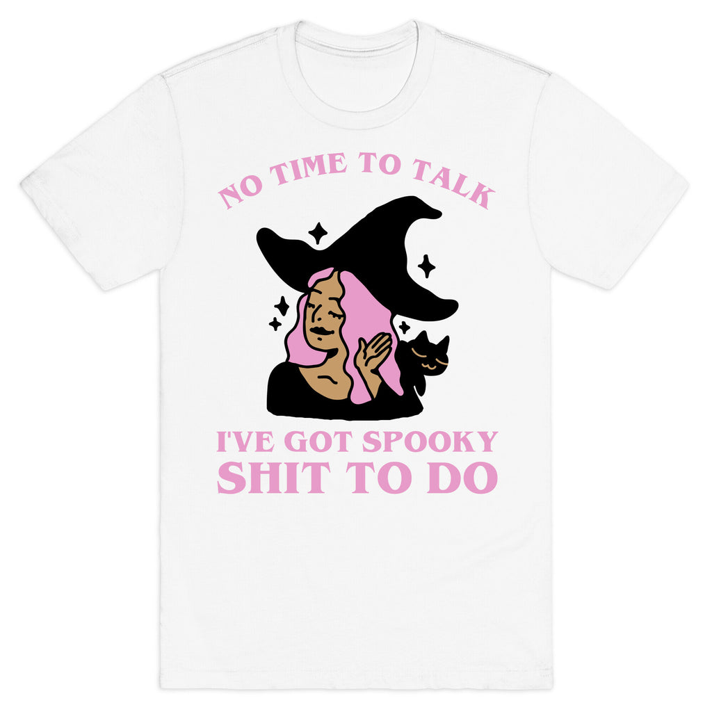 No Time To Talk I've Got Spooky Shit To Do T-Shirt