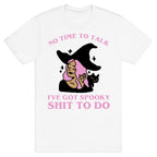 No Time To Talk I've Got Spooky Shit To Do T-Shirt