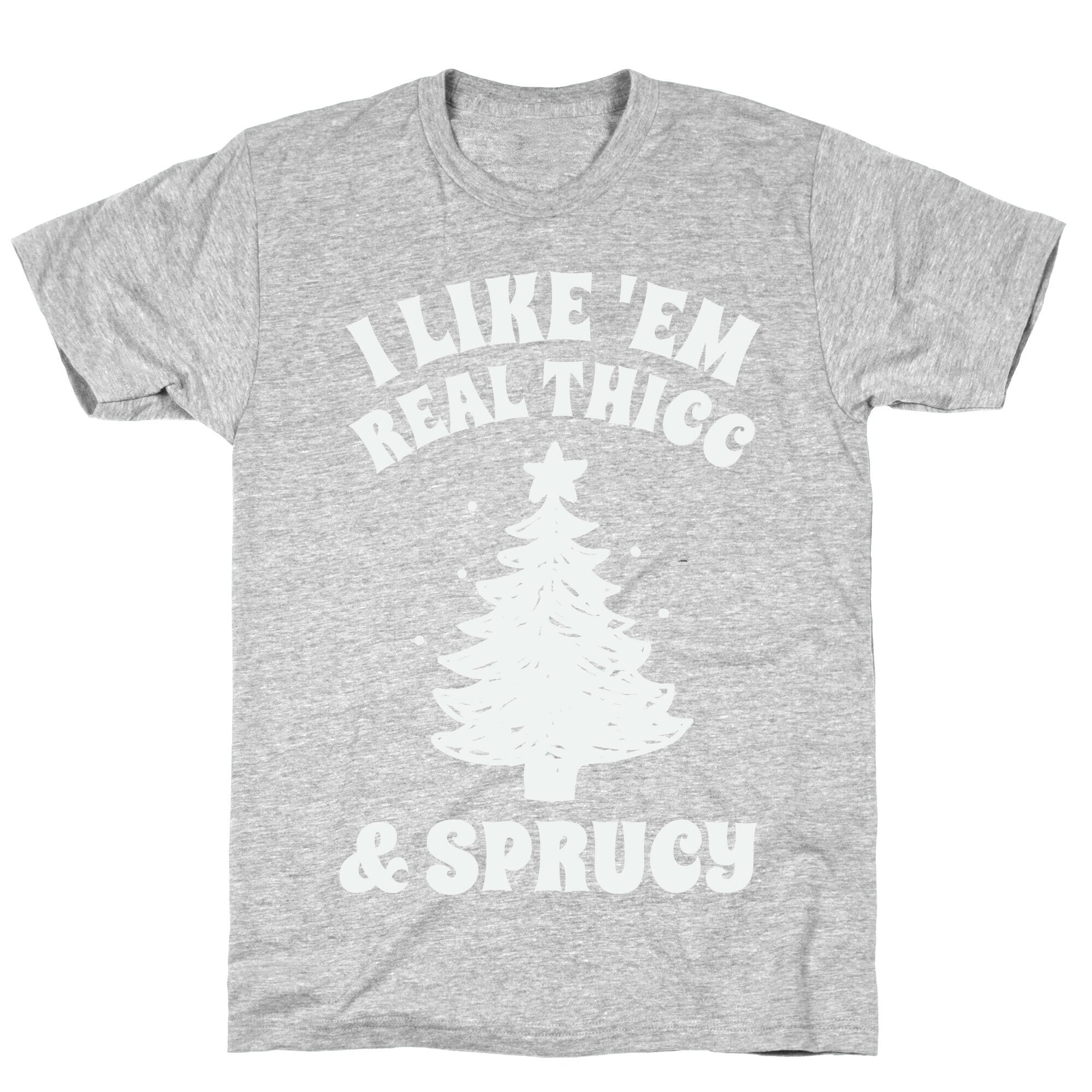 I Like 'Em Real Thicc & Sprucy T-Shirt