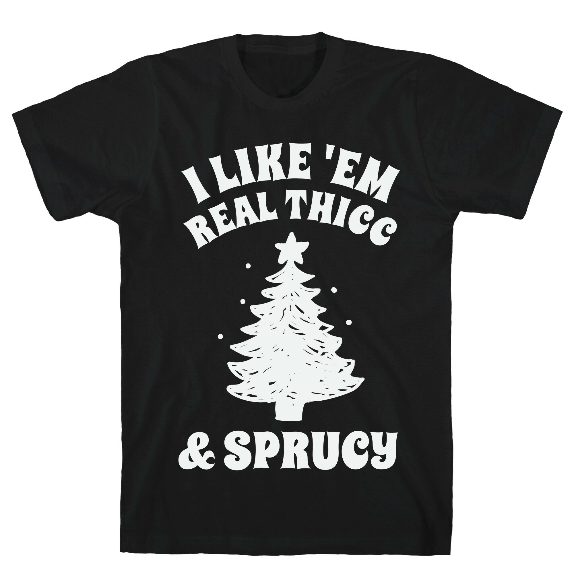I Like 'Em Real Thicc & Sprucy T-Shirt