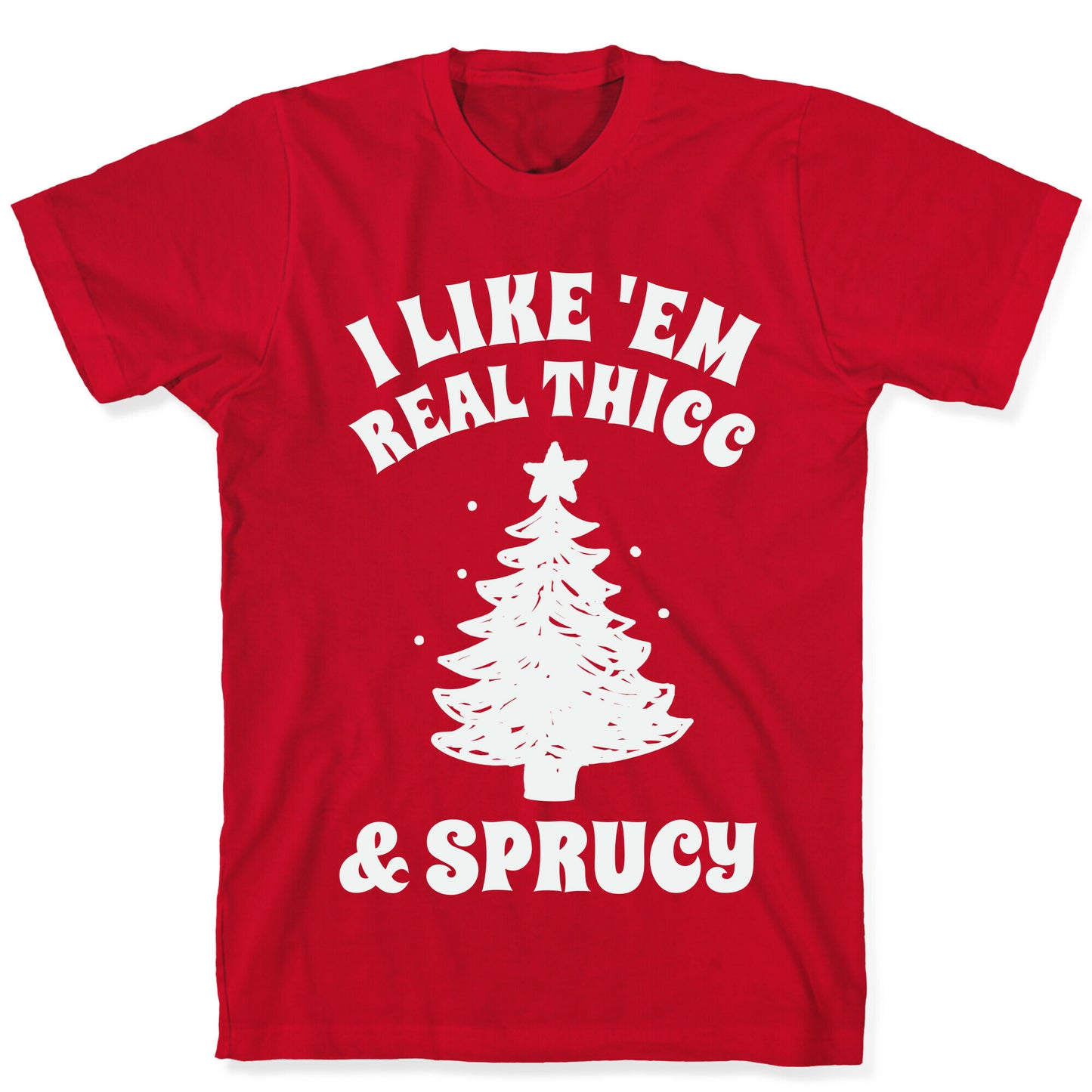 I Like 'Em Real Thicc & Sprucy T-Shirt