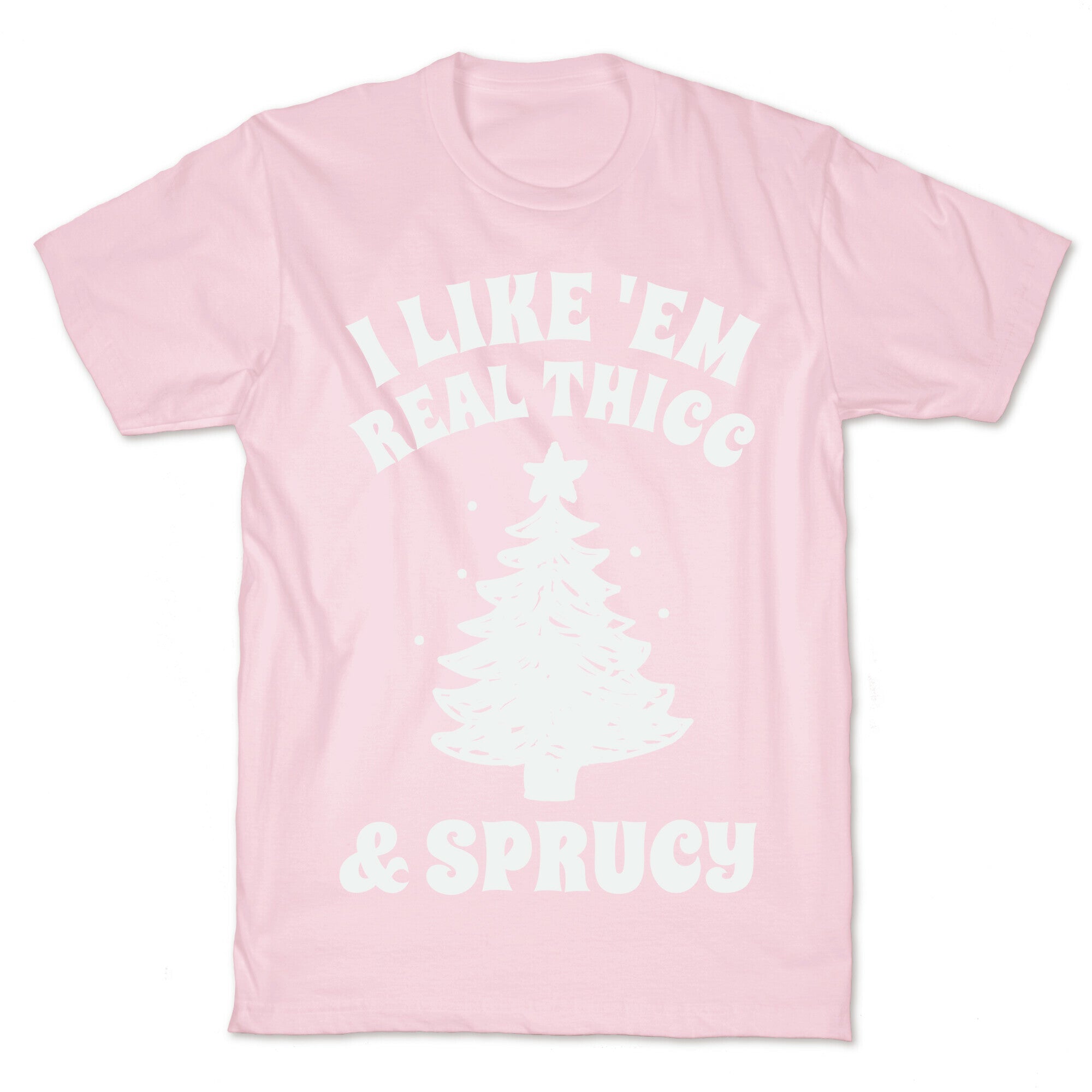 I Like 'Em Real Thicc & Sprucy T-Shirt
