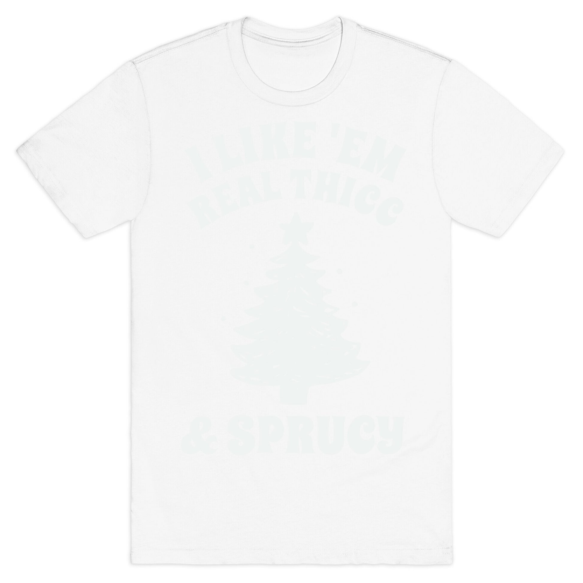 I Like 'Em Real Thicc & Sprucy T-Shirt