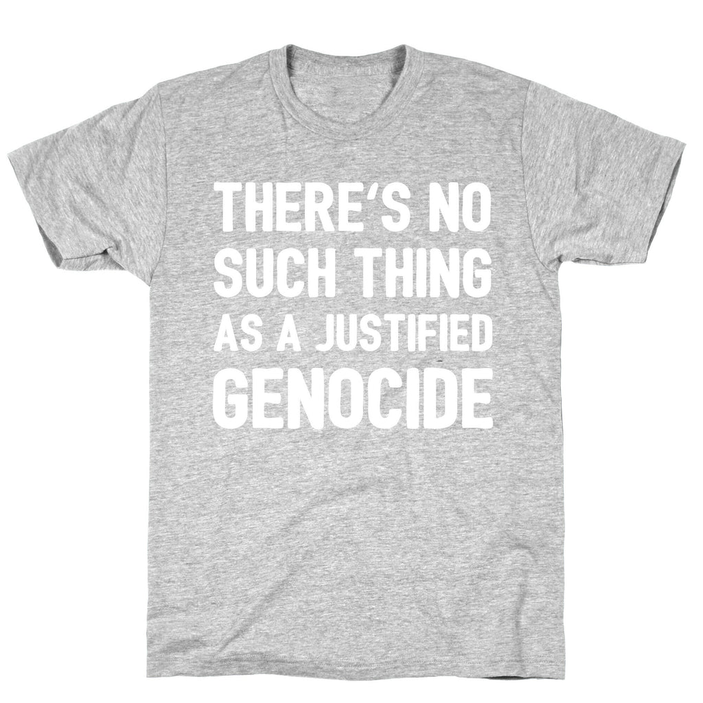 There's No Such Thing As A Justified Genocide T-Shirt