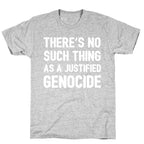 There's No Such Thing As A Justified Genocide T-Shirt