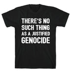 There's No Such Thing As A Justified Genocide T-Shirt