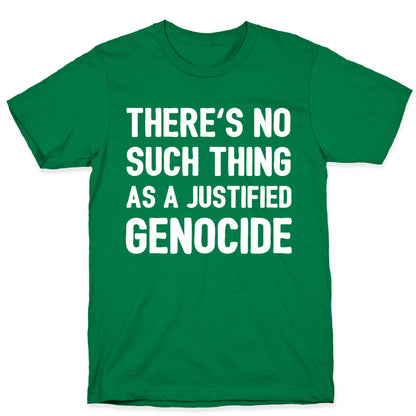 There's No Such Thing As A Justified Genocide T-Shirt