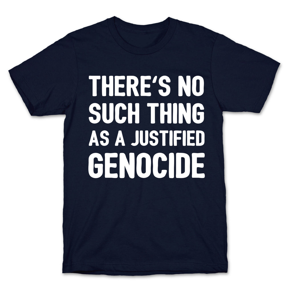 There's No Such Thing As A Justified Genocide T-Shirt