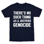 There's No Such Thing As A Justified Genocide T-Shirt