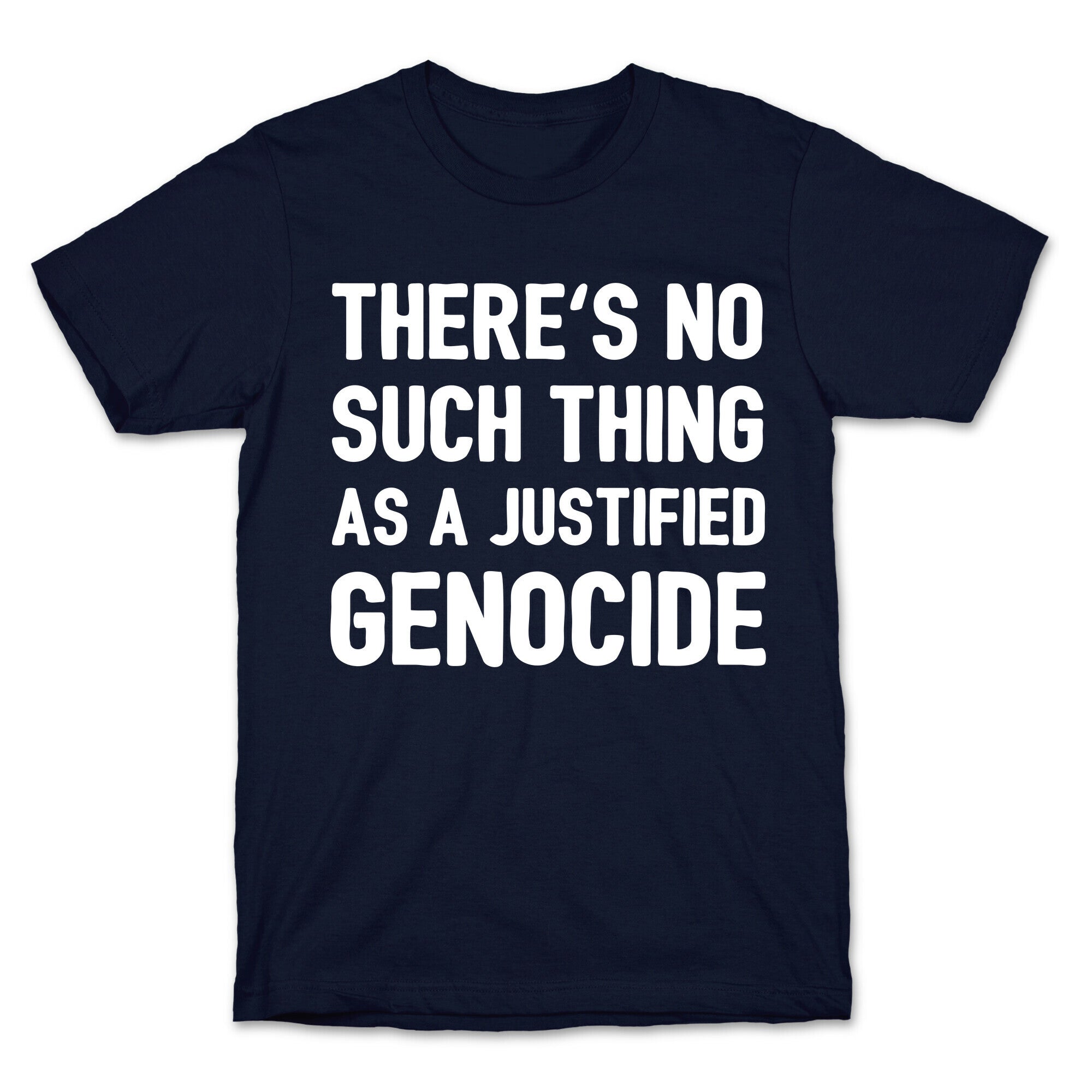 There's No Such Thing As A Justified Genocide T-Shirt