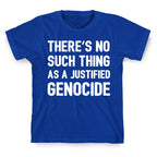 There's No Such Thing As A Justified Genocide T-Shirt