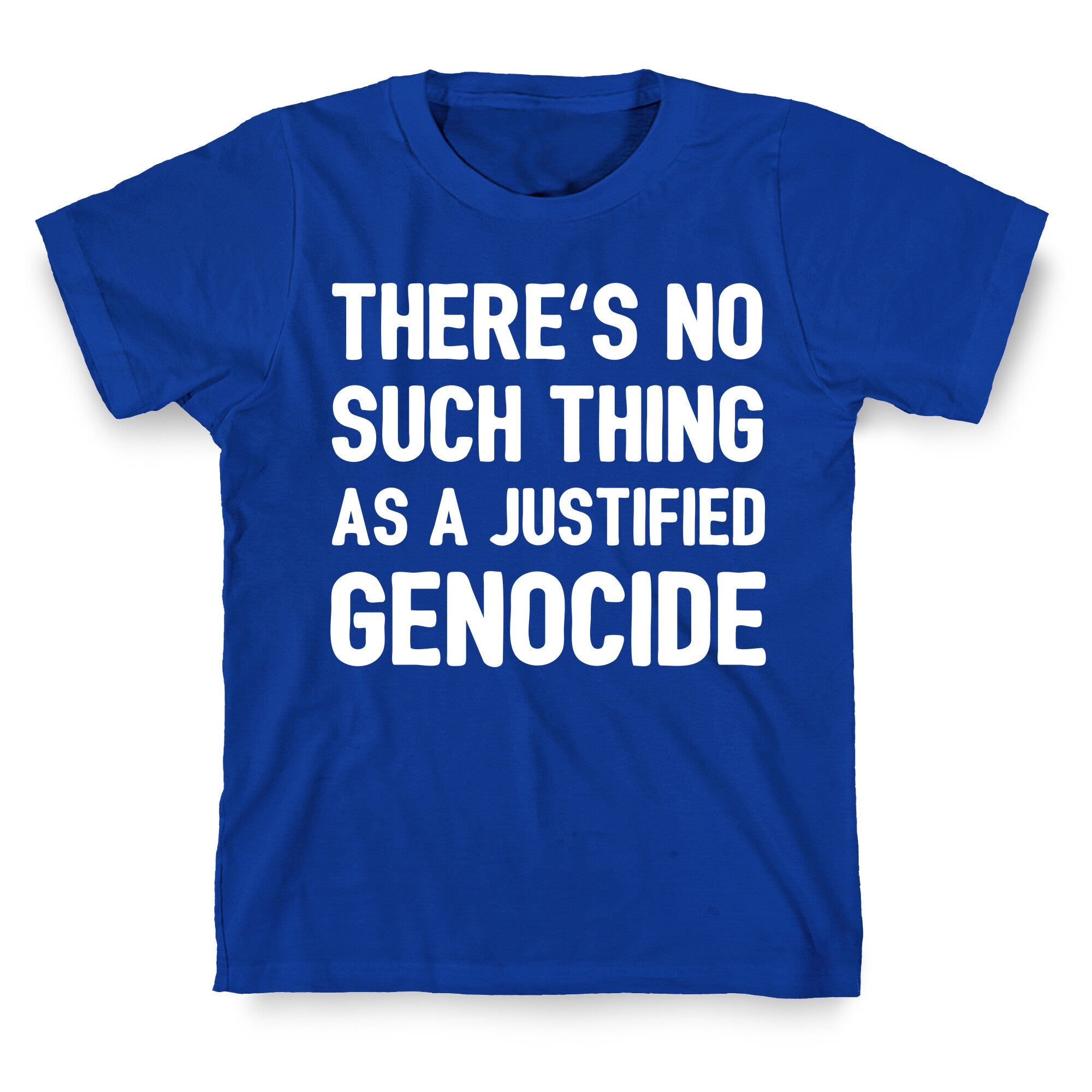 There's No Such Thing As A Justified Genocide T-Shirt