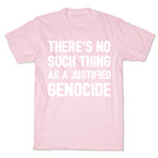 There's No Such Thing As A Justified Genocide T-Shirt