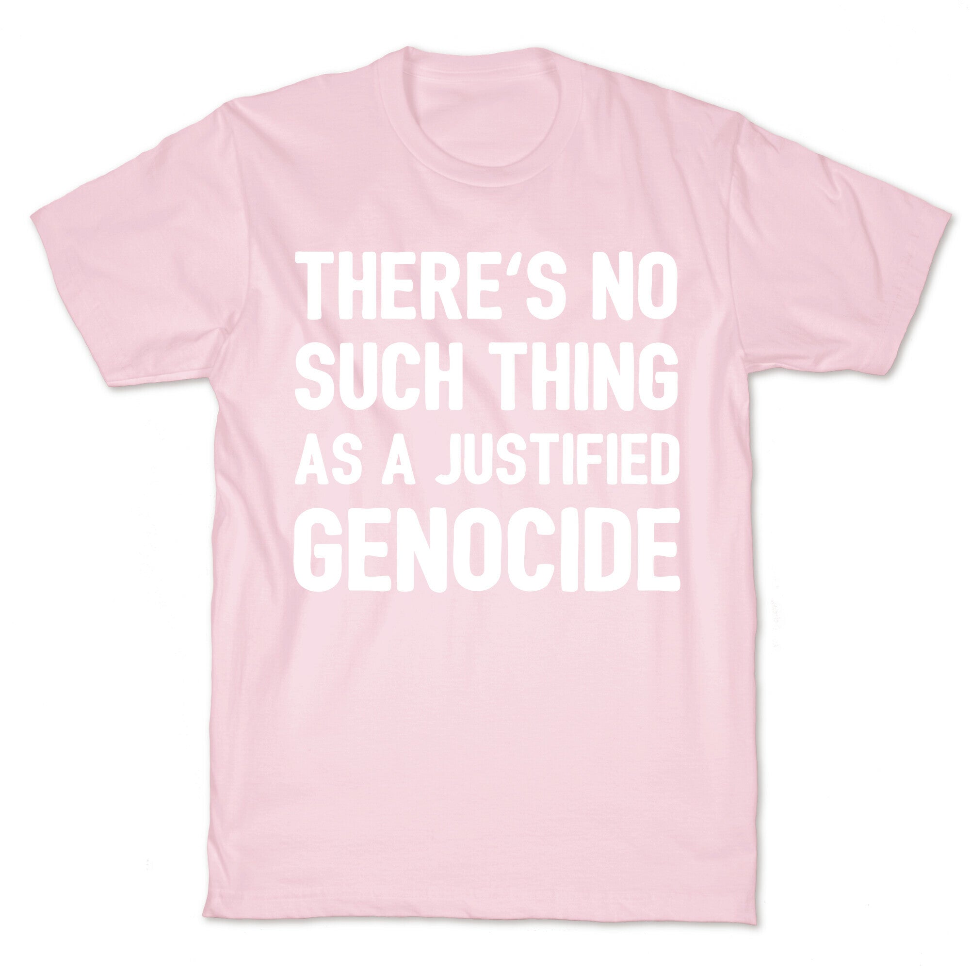There's No Such Thing As A Justified Genocide T-Shirt