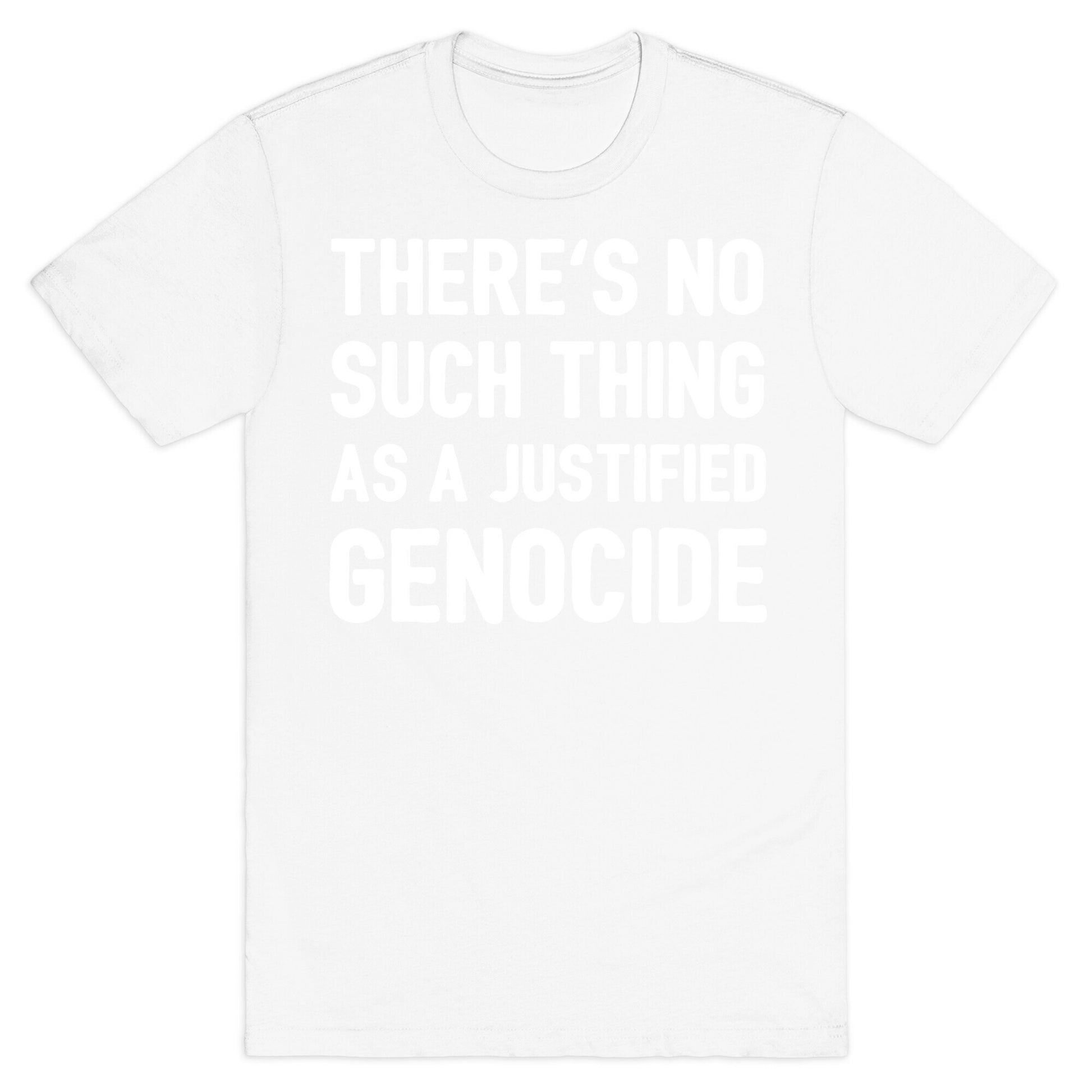 There's No Such Thing As A Justified Genocide T-Shirt