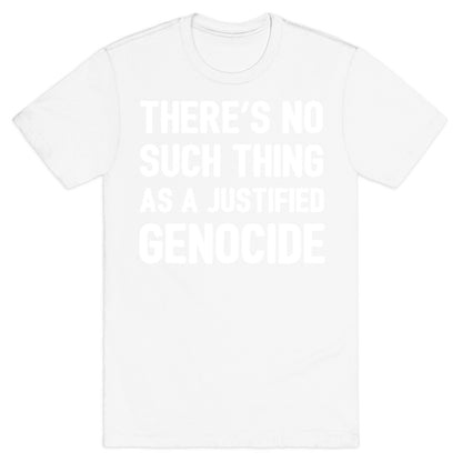 There's No Such Thing As A Justified Genocide T-Shirt