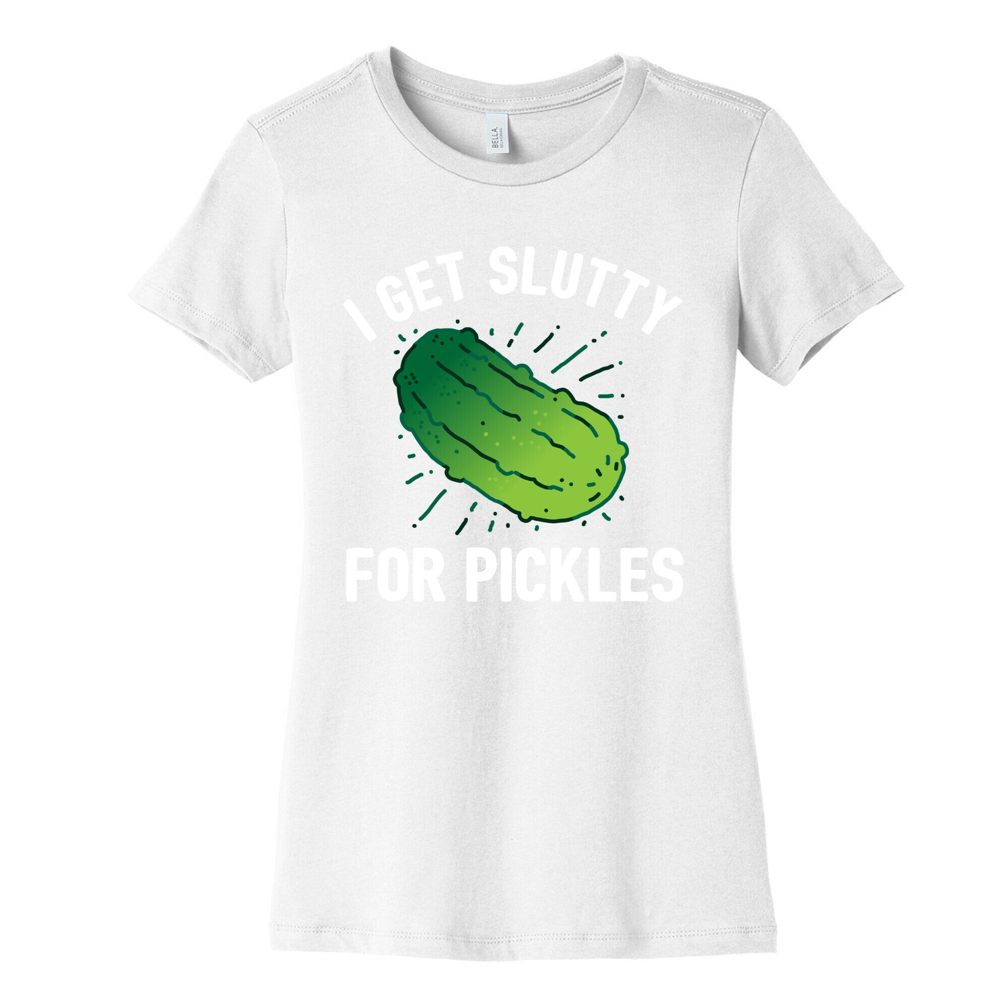 I Get Slutty For Pickles  Women's Cotton Tee