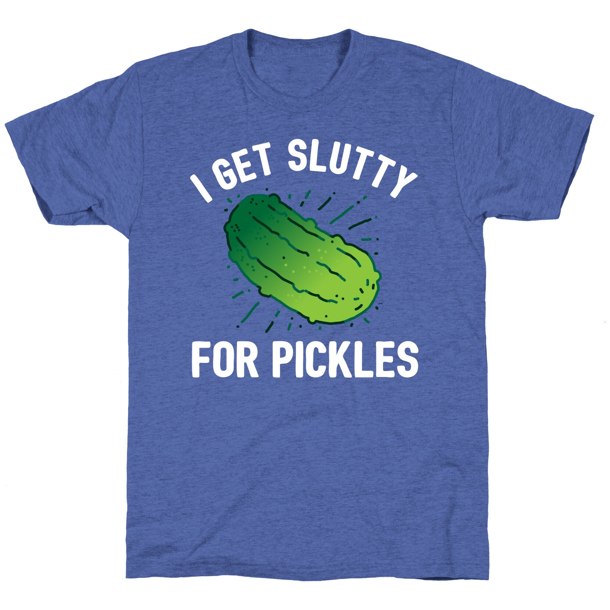 I Get Slutty For Pickles  Unisex Triblend Tee