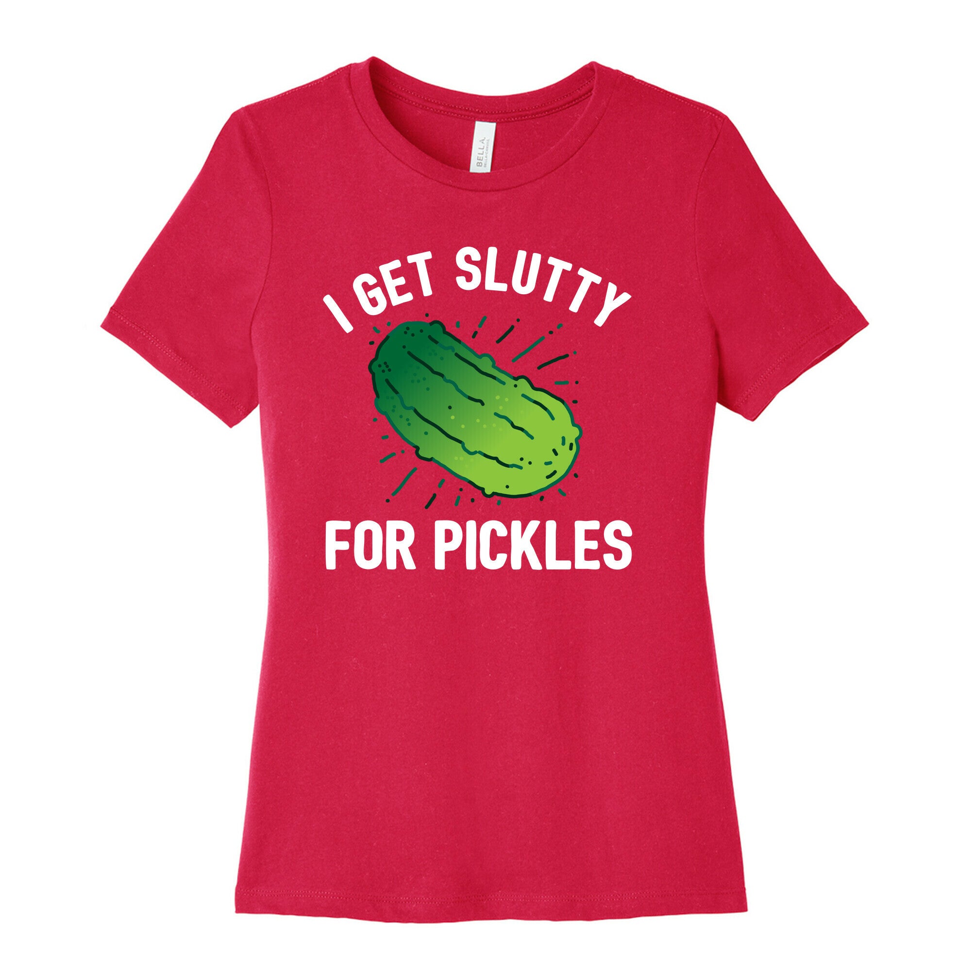 I Get Slutty For Pickles  Women's Cotton Tee