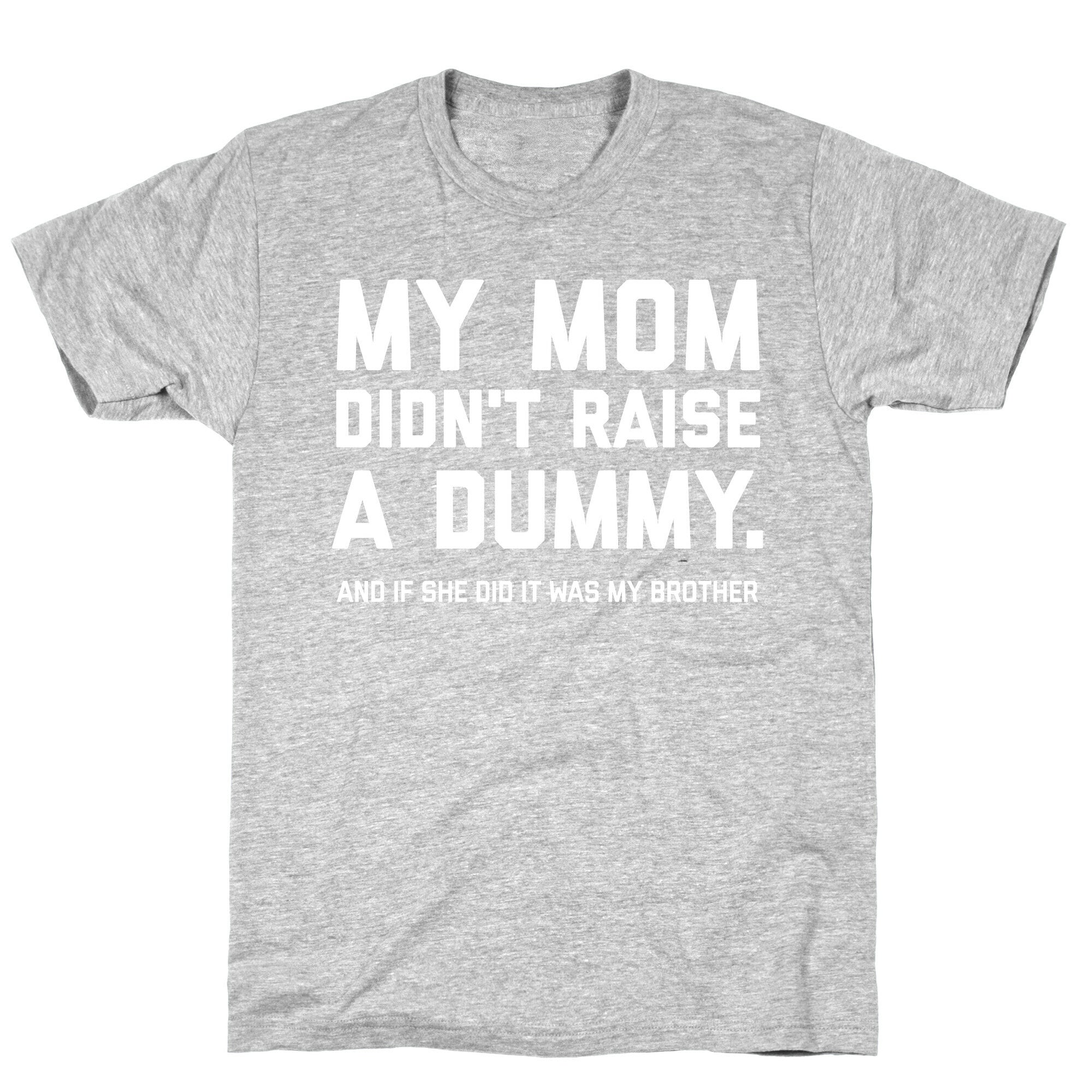 My Mom Didn't Raise A Dummy.  T-Shirt