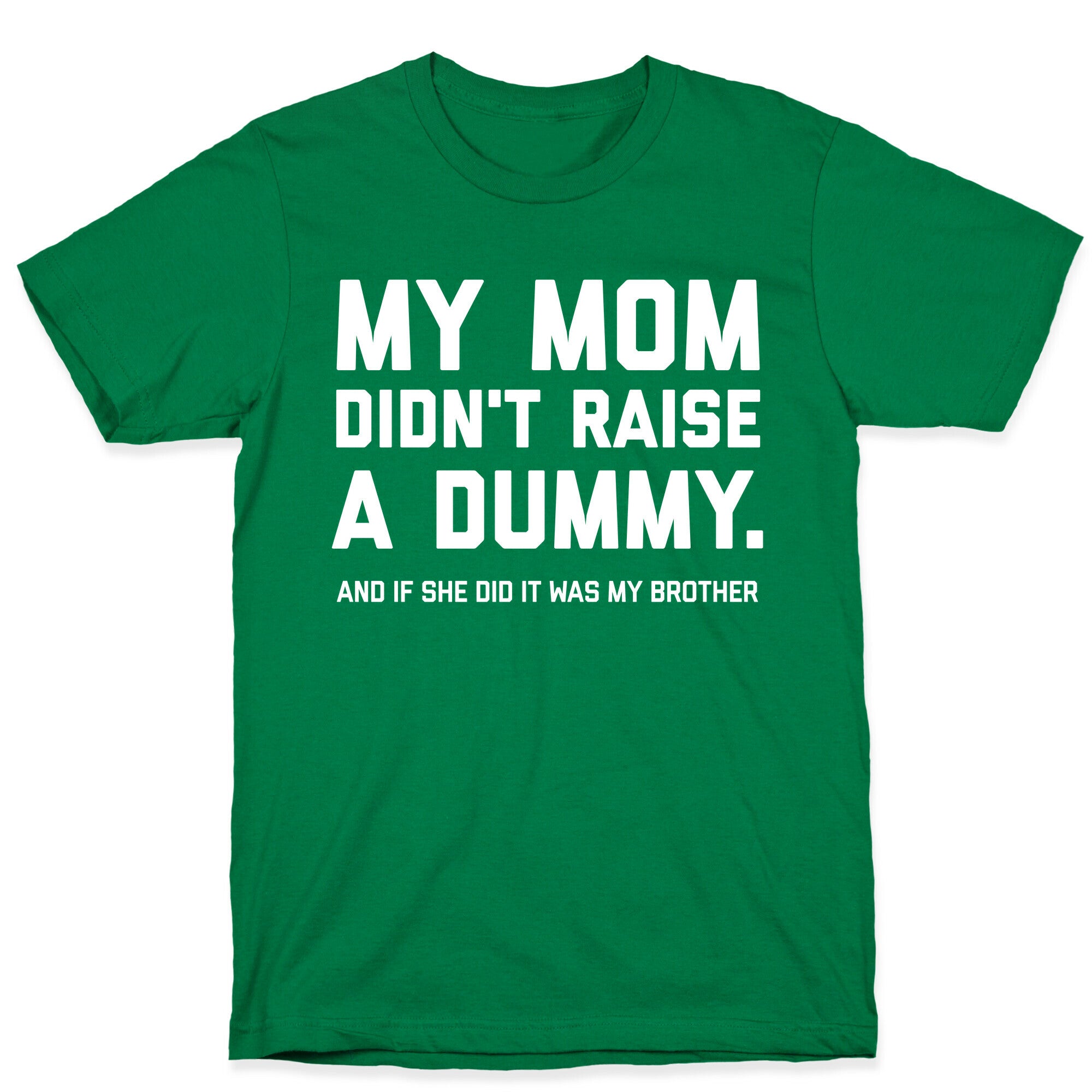 My Mom Didn't Raise A Dummy.  T-Shirt