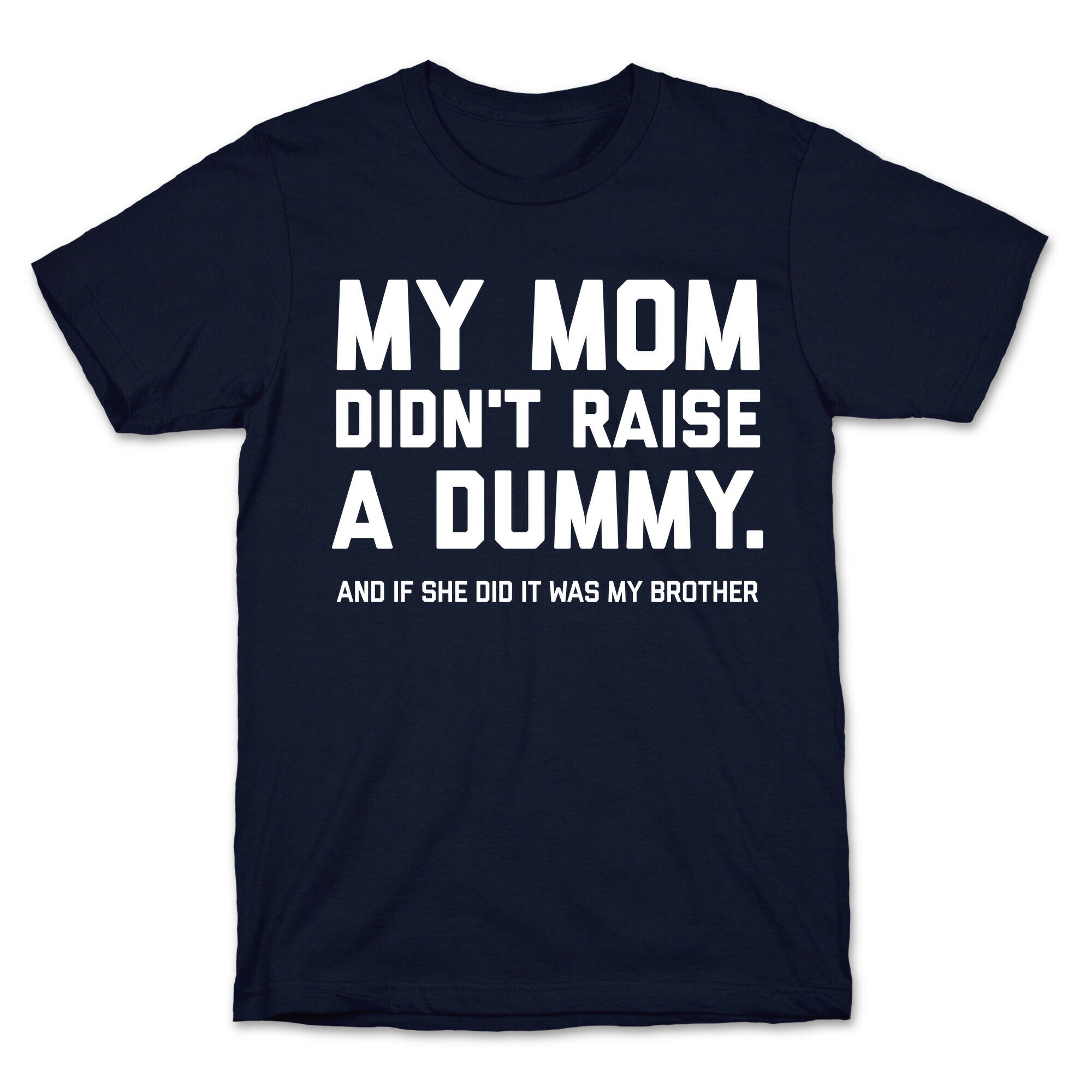 My Mom Didn't Raise A Dummy.  T-Shirt