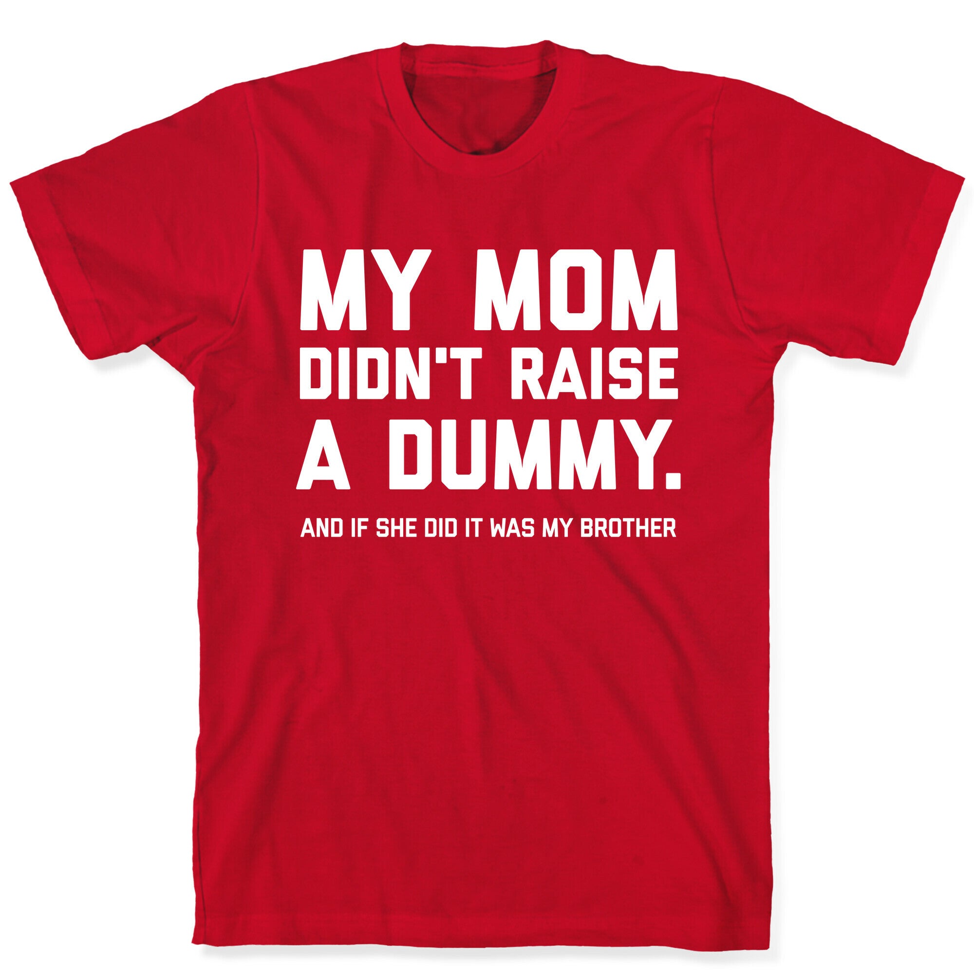 My Mom Didn't Raise A Dummy.  T-Shirt