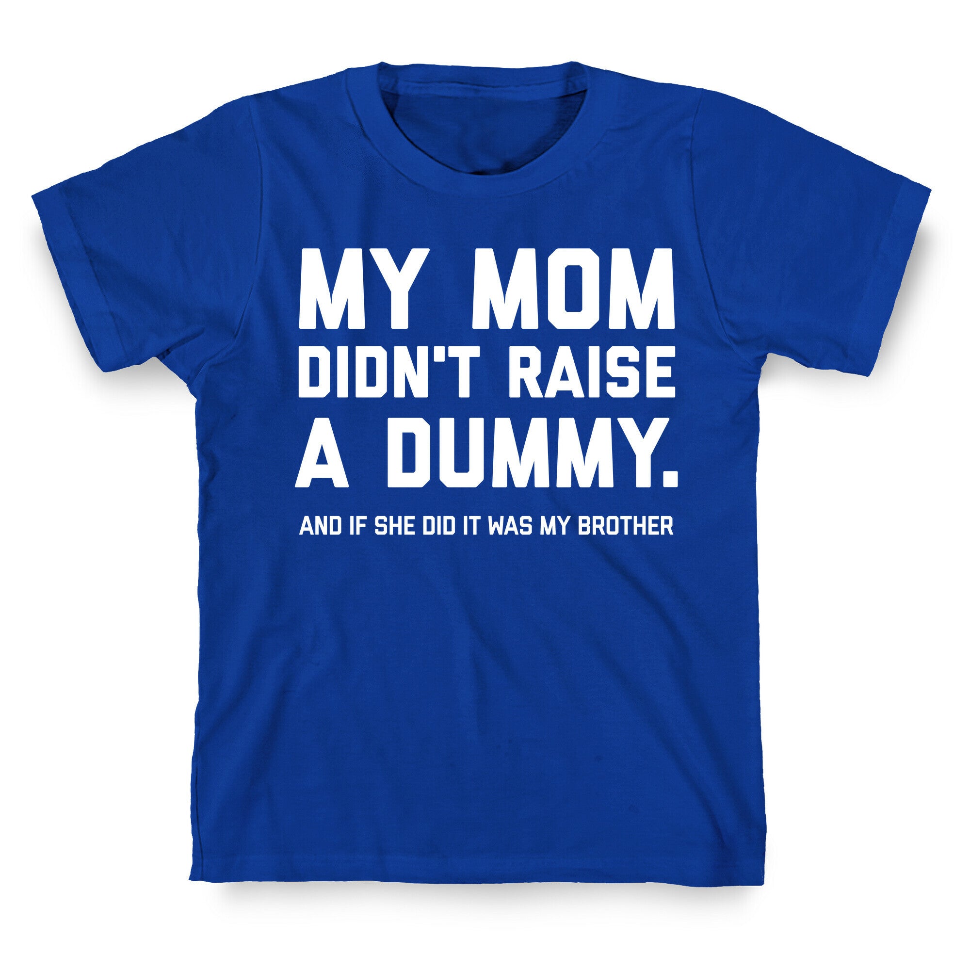 My Mom Didn't Raise A Dummy.  T-Shirt