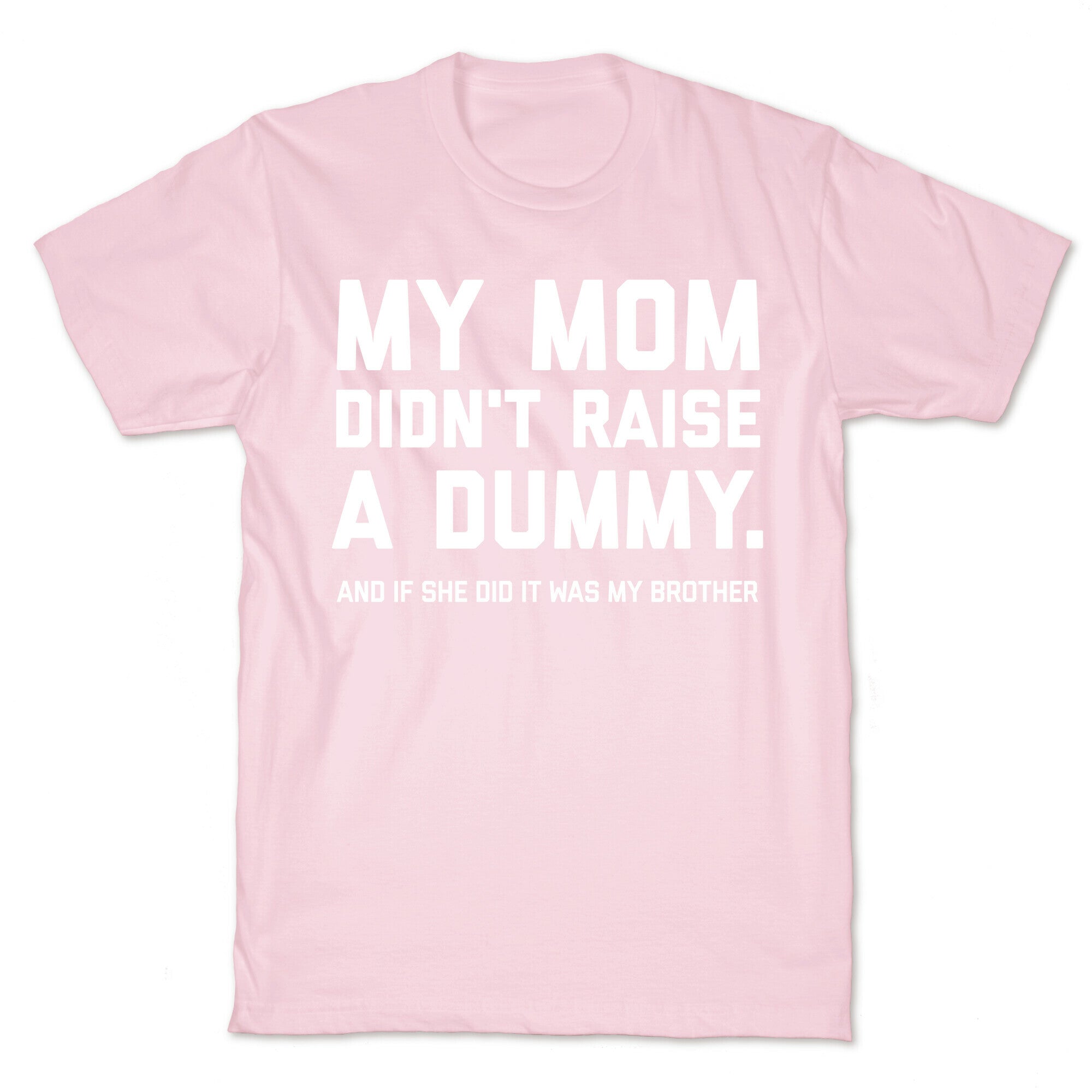 My Mom Didn't Raise A Dummy.  T-Shirt