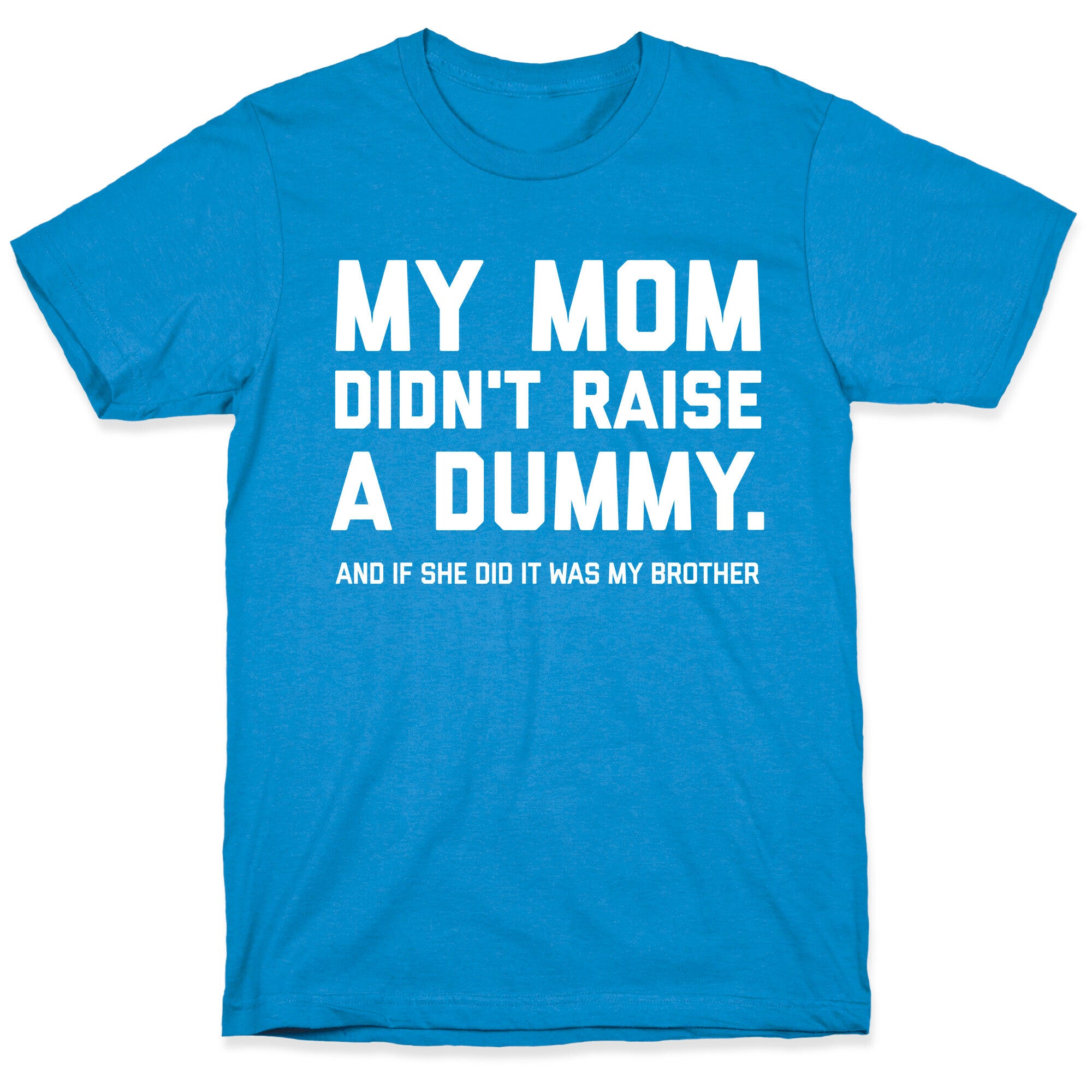 My Mom Didn't Raise A Dummy.  T-Shirt