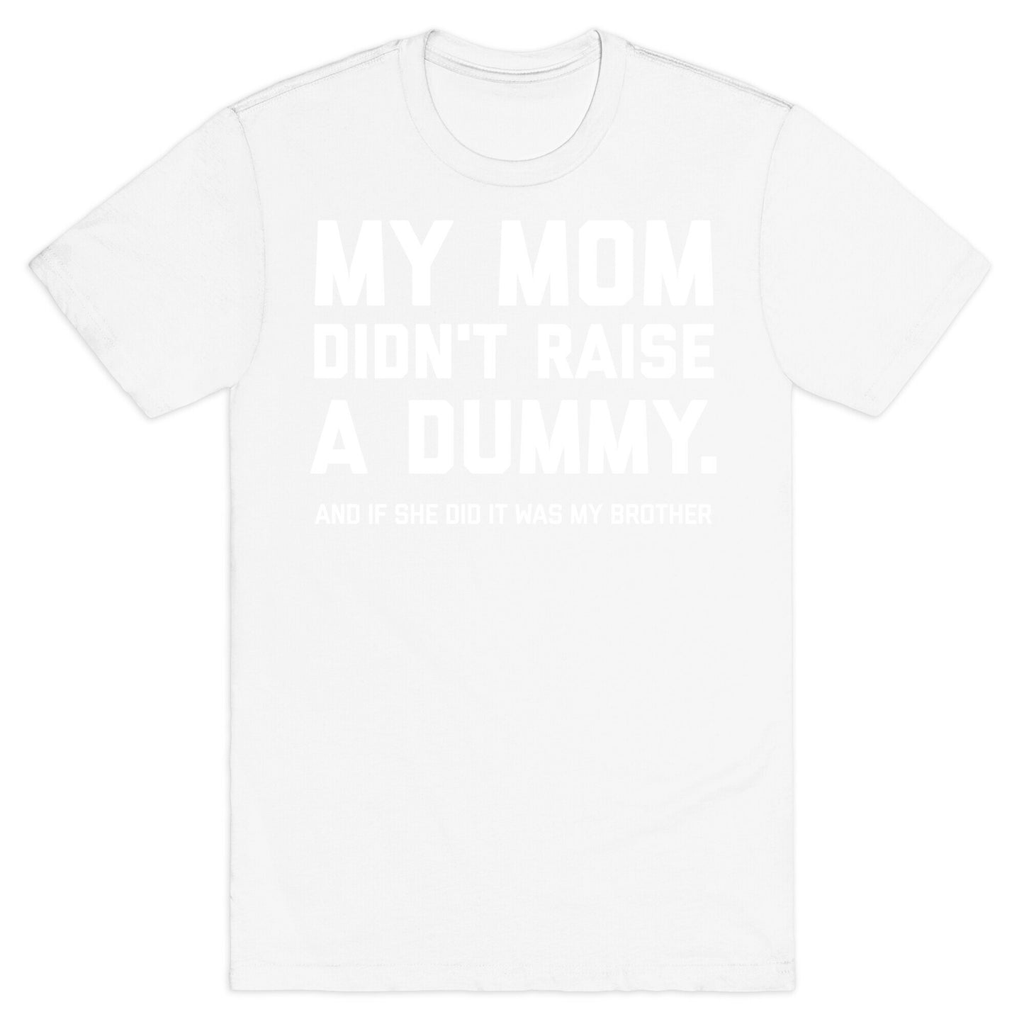 My Mom Didn't Raise A Dummy.  T-Shirt