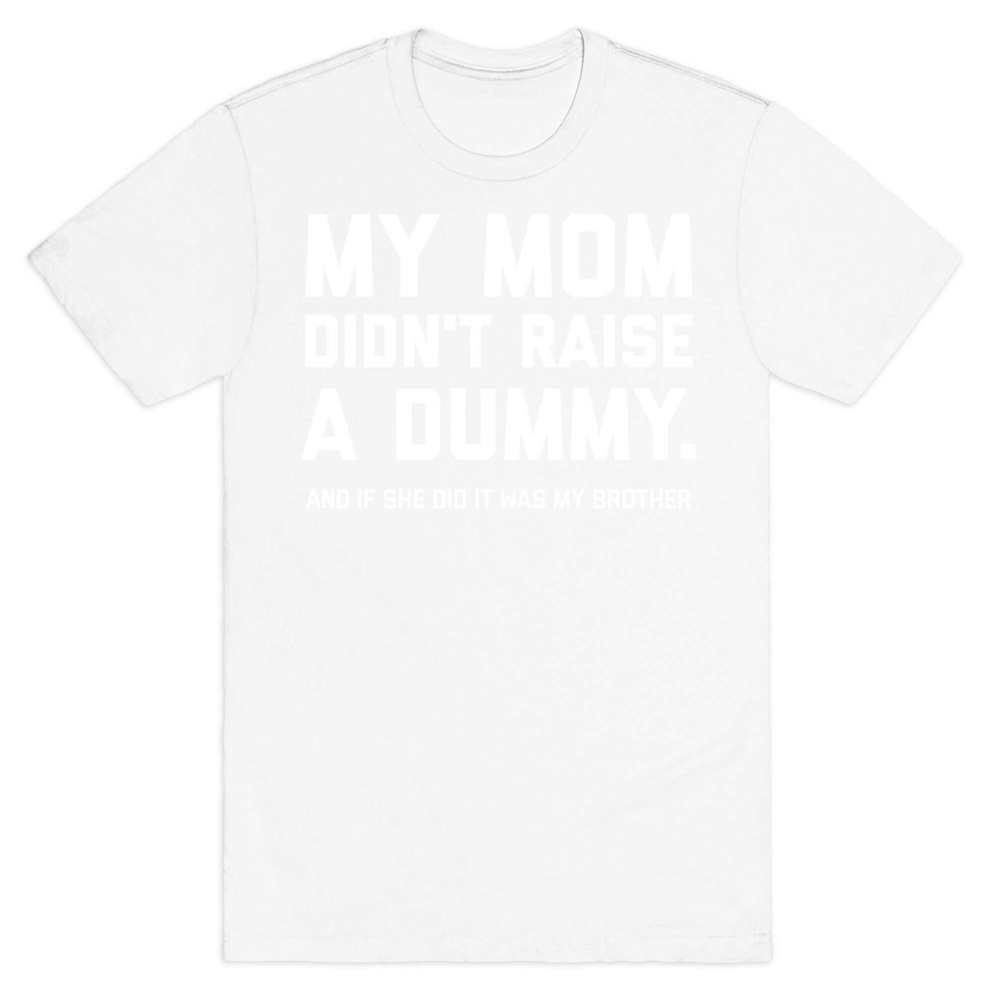 My Mom Didn't Raise A Dummy.  T-Shirt