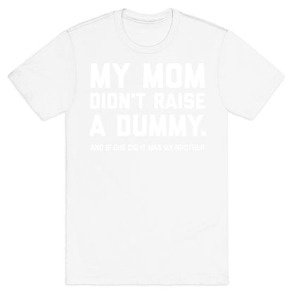 My Mom Didn't Raise A Dummy.  T-Shirt