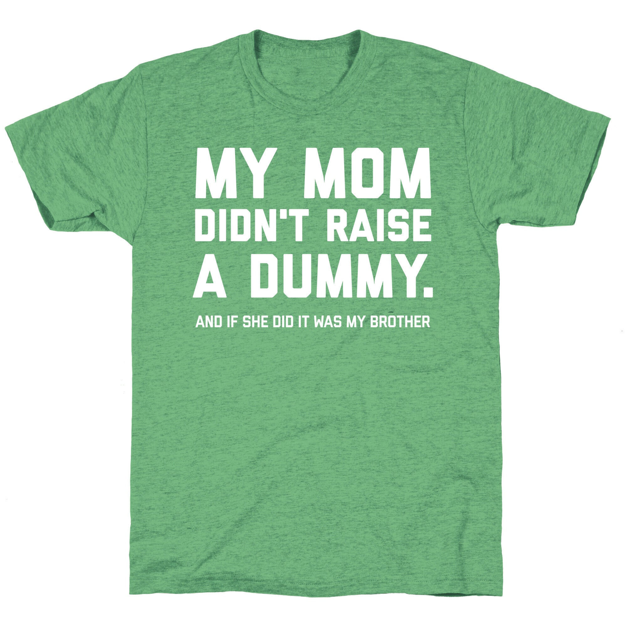 My Mom Didn't Raise A Dummy.  Unisex Triblend Tee