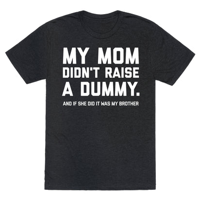 My Mom Didn't Raise A Dummy.  Unisex Triblend Tee