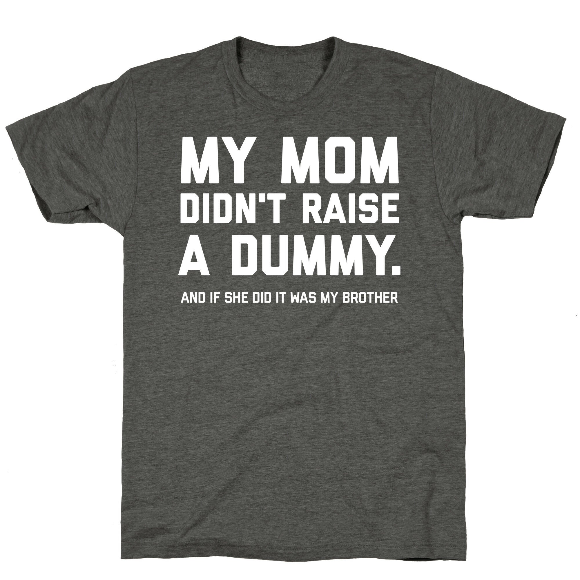My Mom Didn't Raise A Dummy.  Unisex Triblend Tee