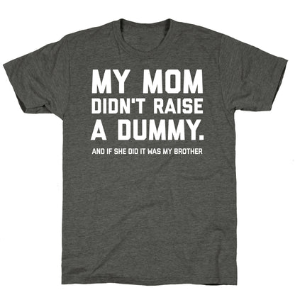 My Mom Didn't Raise A Dummy.  Unisex Triblend Tee