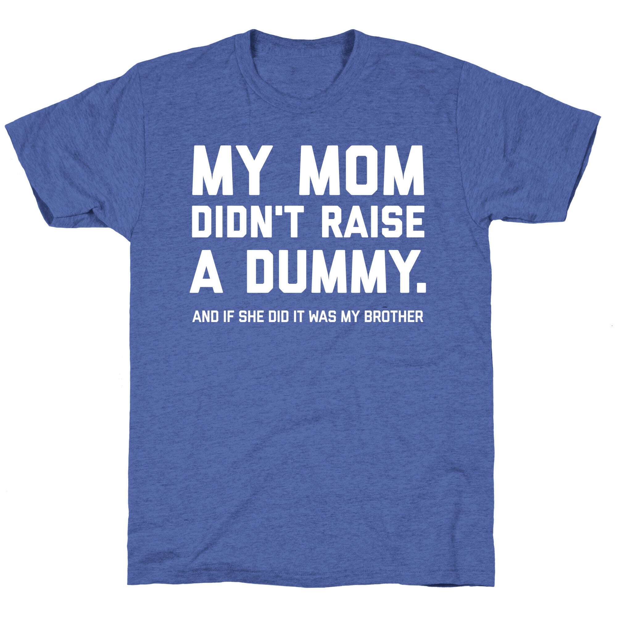 My Mom Didn't Raise A Dummy.  Unisex Triblend Tee