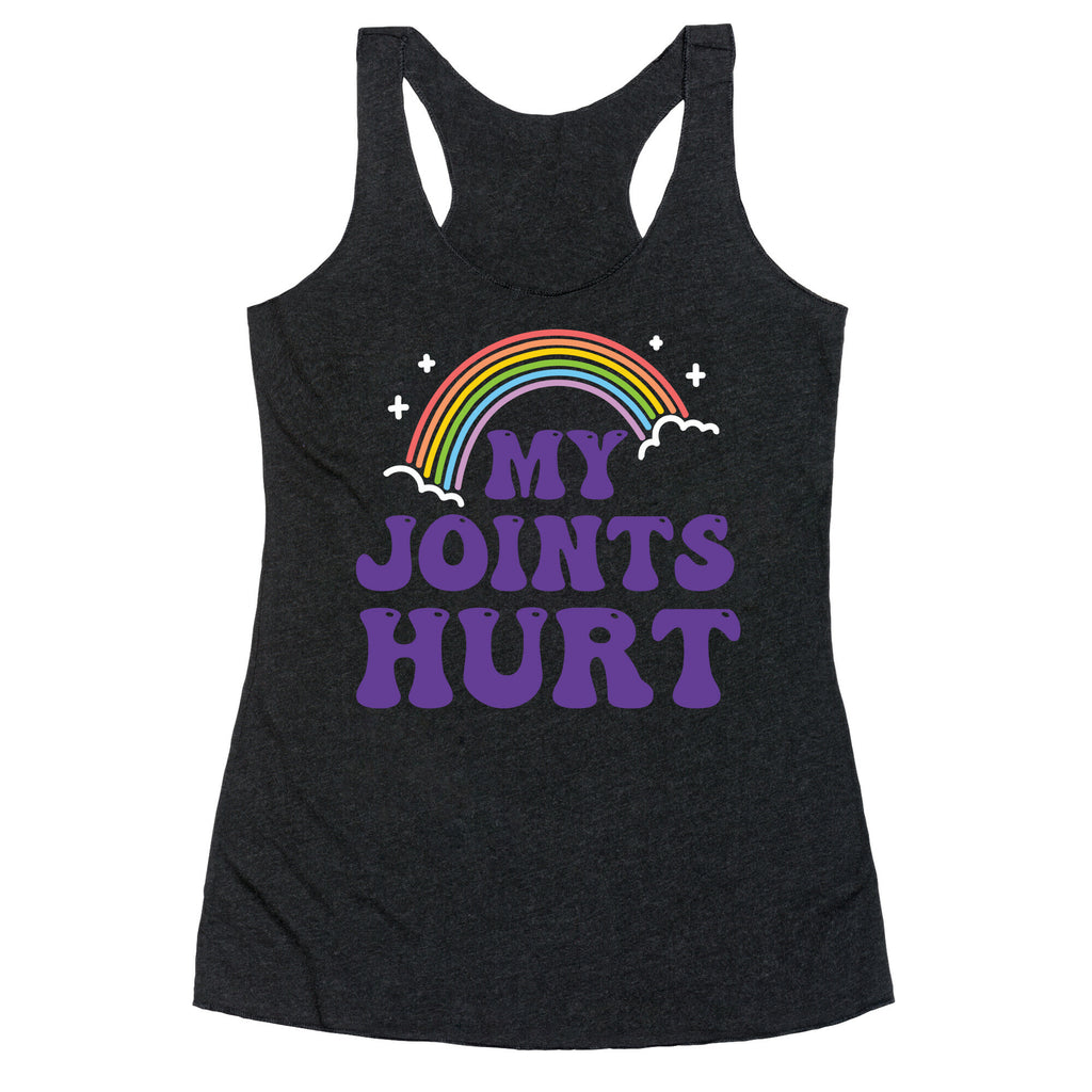 My Joints Hurt  Racerback Tank