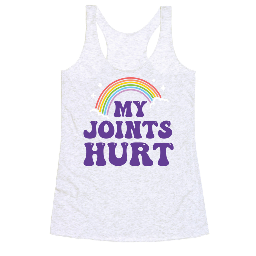 My Joints Hurt  Racerback Tank
