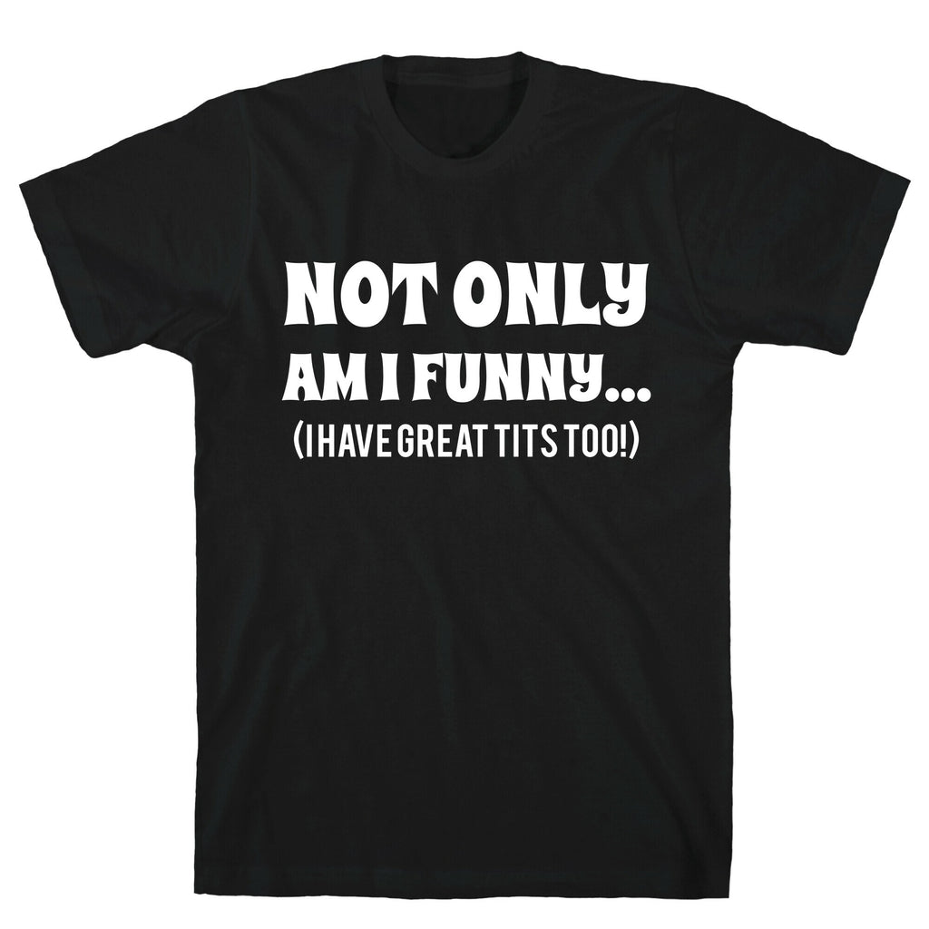 Not Only Am I Funny... (I Have Great Tits Too!) T-Shirt