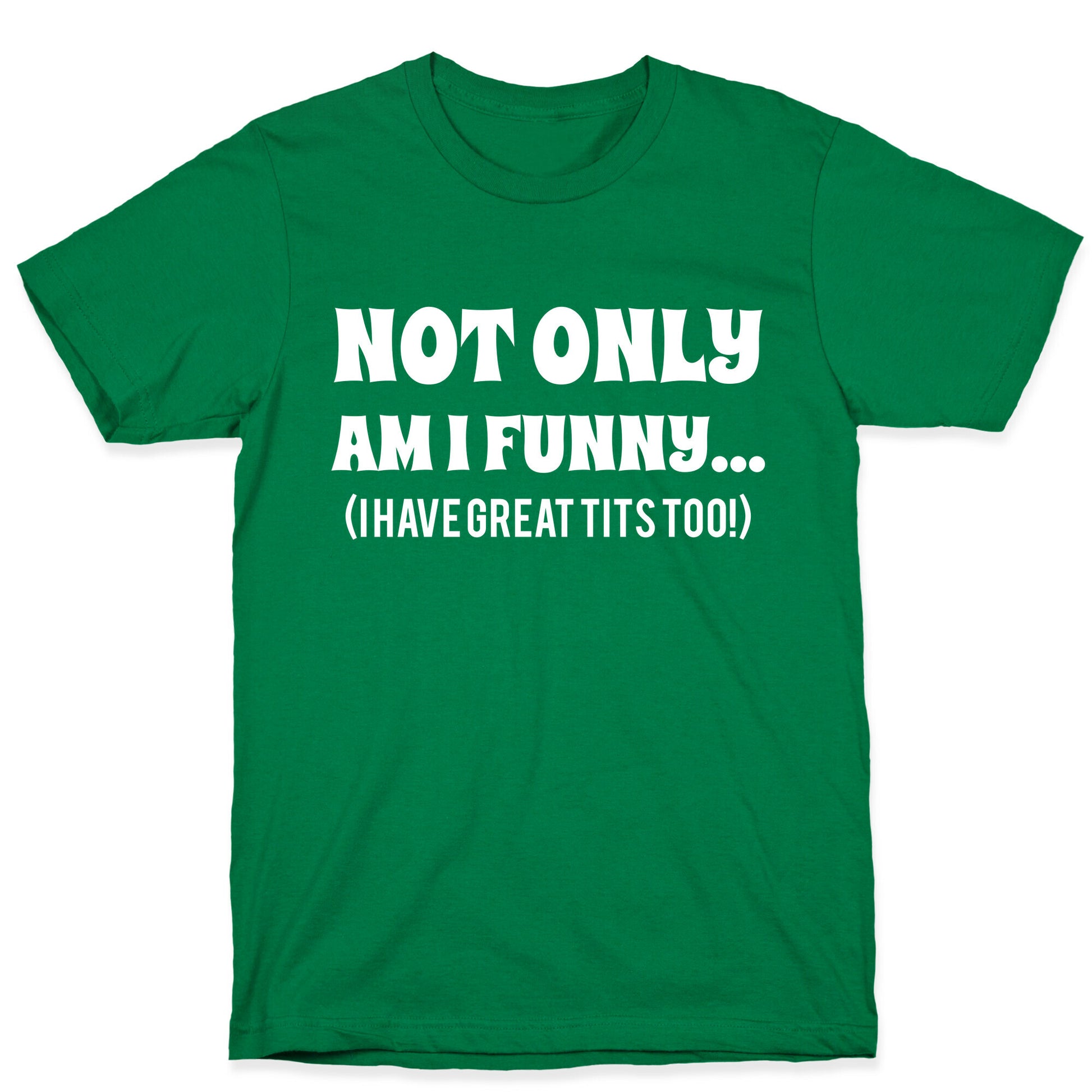 Not Only Am I Funny... (I Have Great Tits Too!) T-Shirt