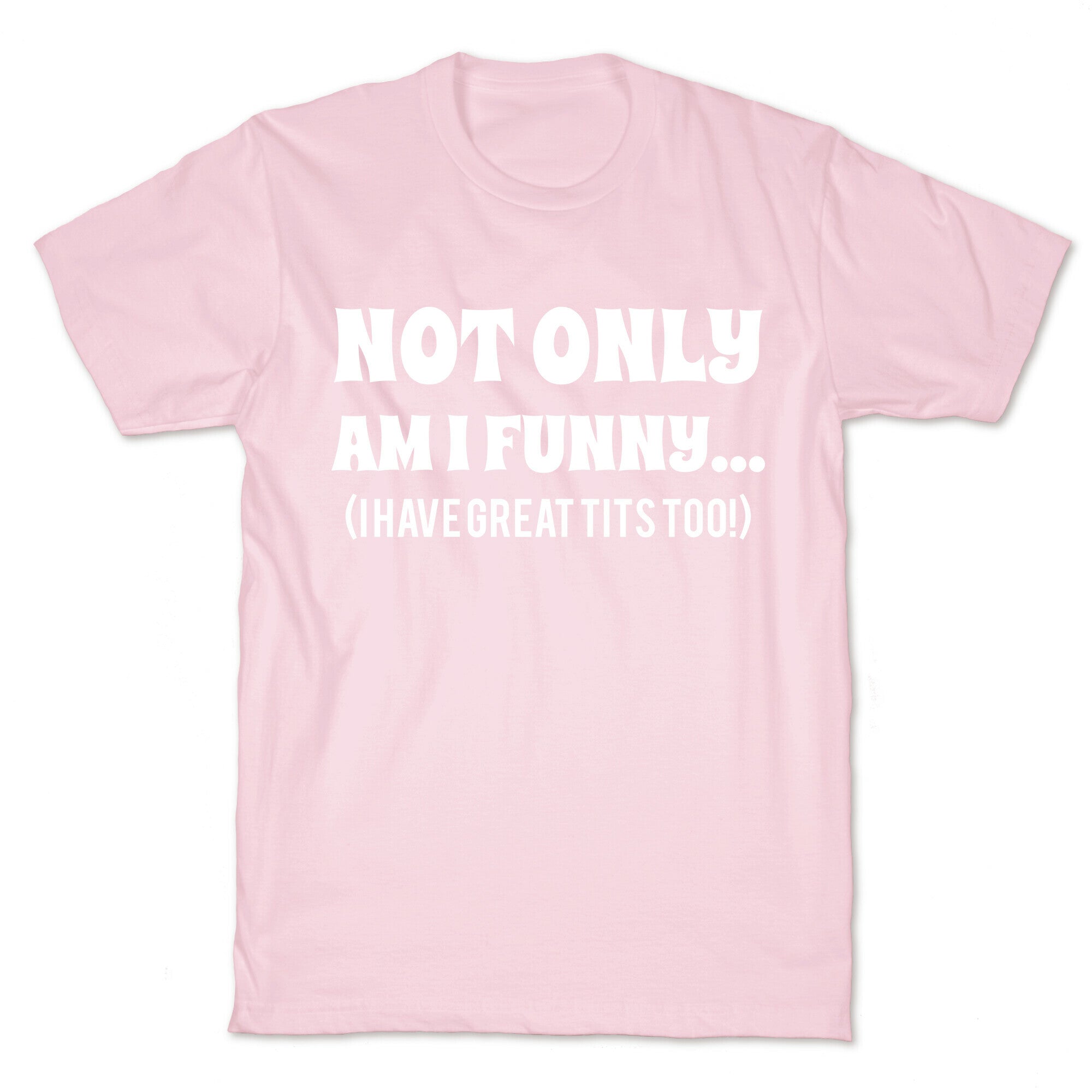 Not Only Am I Funny... (I Have Great Tits Too!) T-Shirt