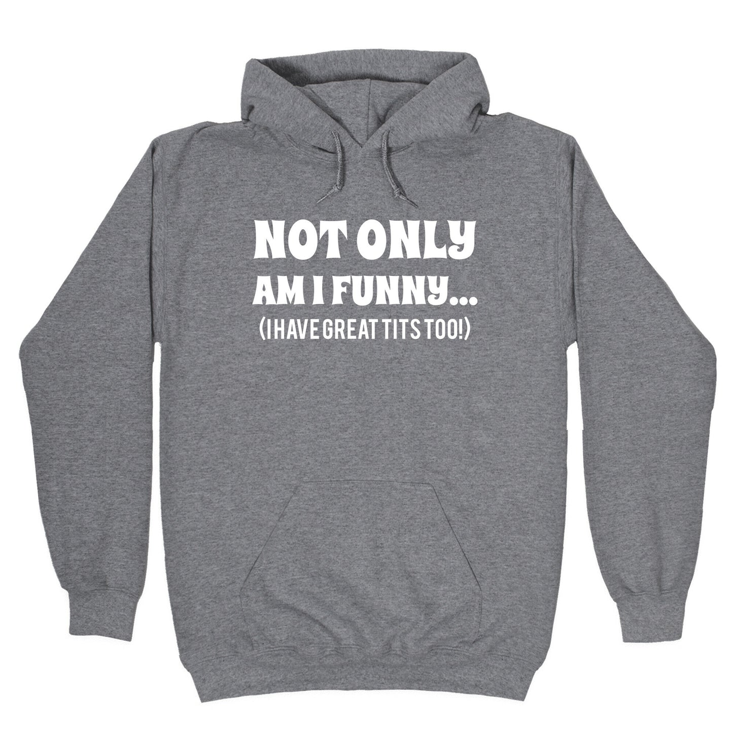 Not Only Am I Funny... (I Have Great Tits Too!) Hoodie