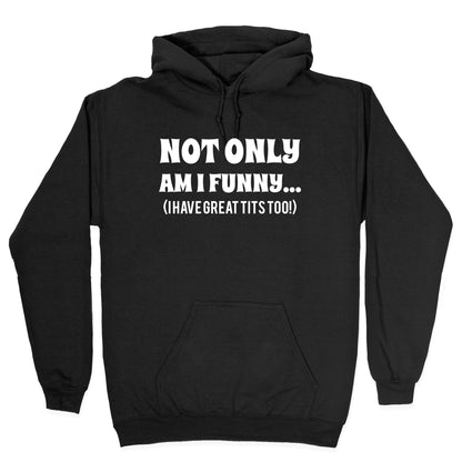 Not Only Am I Funny... (I Have Great Tits Too!) Hoodie