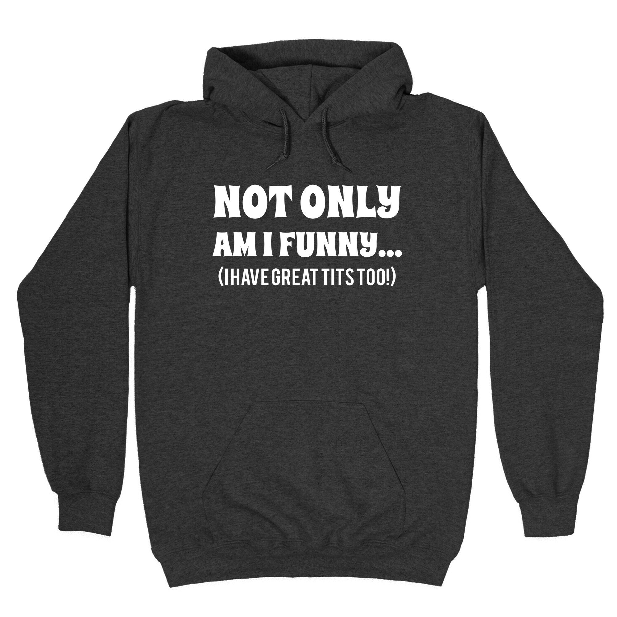 Not Only Am I Funny... (I Have Great Tits Too!) Hoodie