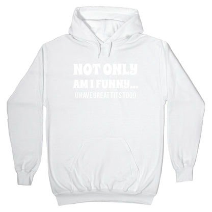 Not Only Am I Funny... (I Have Great Tits Too!) Hoodie